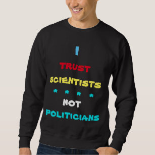 Trust Scientists Not Politicians Sweatshirt