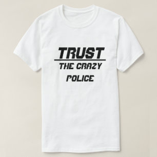 Trust The Crazy Police T-Shirt