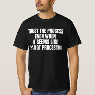 Trust The Process Even When It Seems Like It's Not T-Shirt