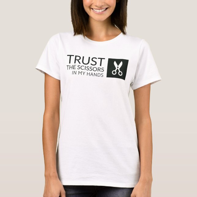 Trust the scissors in my hands T-Shirt (Front)