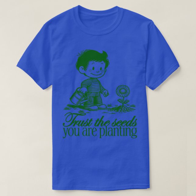 Trust the seeds you are planting T-Shirt (Design Front)