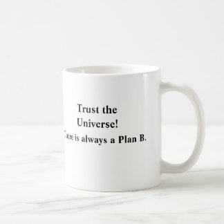 Trust the Universe!, There is always a Plan B. Coffee Mug