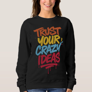 Trust Your Crazy Ideas – Colorful Motivational Typ Sweatshirt