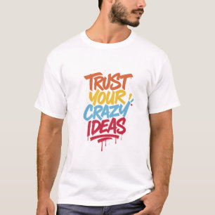 Trust Your Crazy Ideas – Colorful Motivational Typ T-Shirt