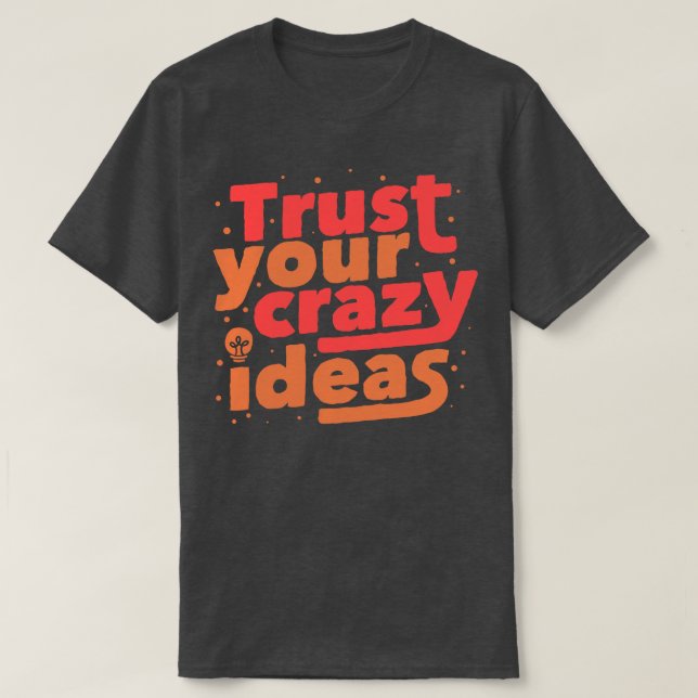 Trust Your Crazy Ideas T-Shirt (Design Front)