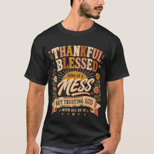 Trusting God Thankful Blessed & Kind of A Mess  T-Shirt