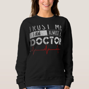 Trusts Me I'm Almost A Doctor  Medical Student Sweatshirt