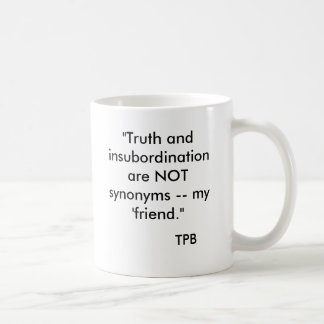 "Truth and insubordination are NOT synonyms -- ... Coffee Mug