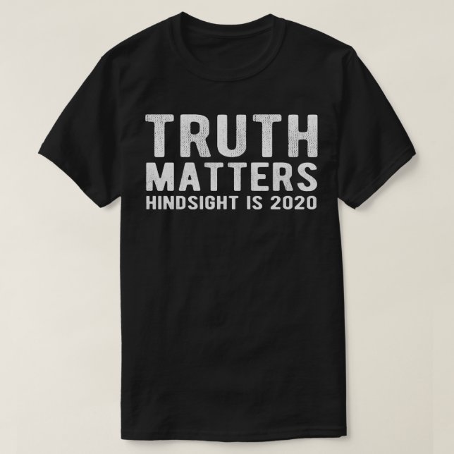 TRUTH MATTERS Hindsight is 2020 T-Shirt (Design Front)