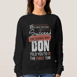 Try Doing What DON Told You To Do The First Time F Sweatshirt