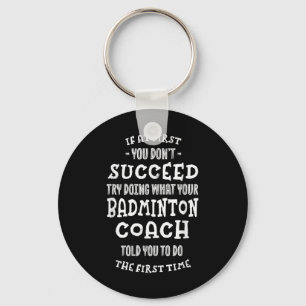 Try Doing What Your Badminton Coach Told You Funny Keychain