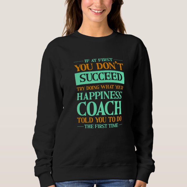 Try Doing What Your Happiness Coach Told You Sweatshirt (Front)