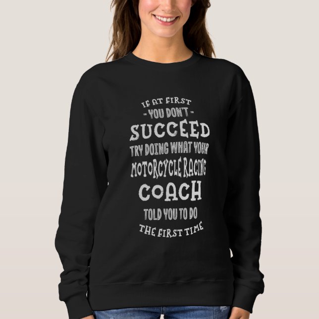Try Doing What Your Motorcycle Racing Coach Told Y Sweatshirt (Front)