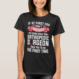 Try Doing What Your Orthopedic Surgeon Told You To T-Shirt