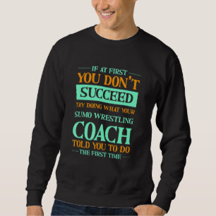 Try Doing What Your Sumo Wrestling Coach Told You Sweatshirt