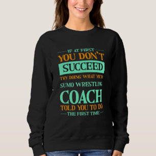 Try Doing What Your Sumo Wrestling Coach Told You Sweatshirt