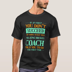 Try Doing What Your Walking Hockey Coach Told You  T-Shirt