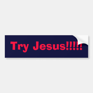 Try Jesus!!!!! Bumper Sticker