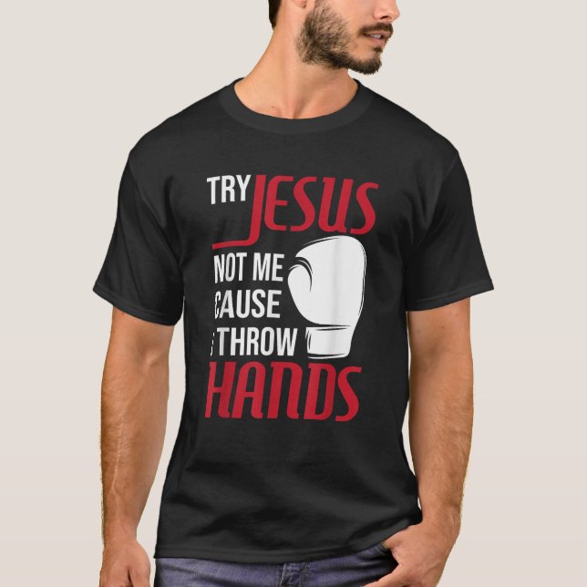 Try Jesus Not Me Cause I Throw Hands Boxing Gym Bo T-Shirt (Front)