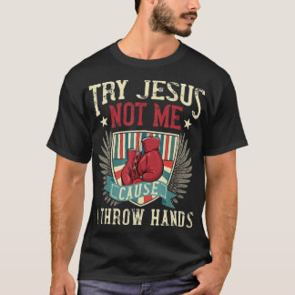 Try Jesus Not Me Cause I Throw Hands Funny Boxing T-Shirt