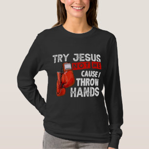 Try Jesus Not Me Cause I Throw Hands Funny Cool Bo T-Shirt