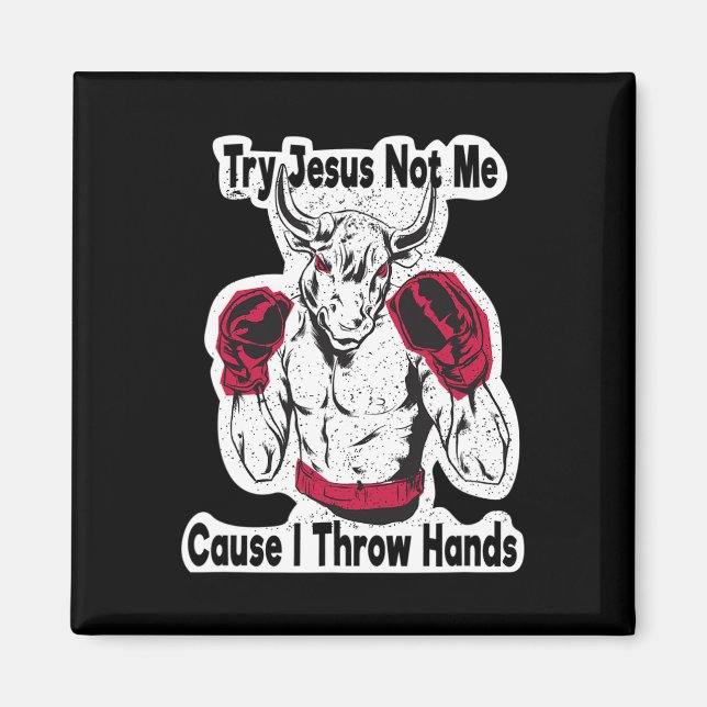 Try Jesus Not Me Cause I Throw Hands Kickboxing Bo Magnet (Front)