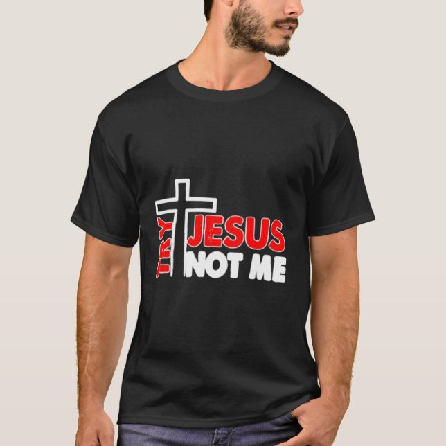 Try Jesus Not Me Novelty Shirt (Front)