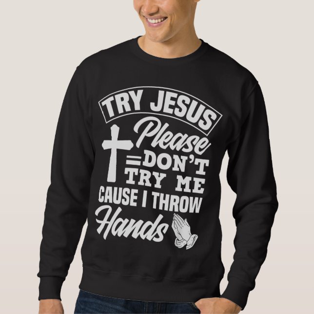 Try Jesus Please Don't Try Me - Funny Jesus Gift Sweatshirt (Front)