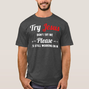 Try Jesus Please Dont Try Me T-Shirt