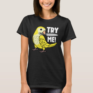 Try Me Parrot With Knife I Lutino Monk Parakeet Qu T-Shirt