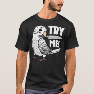 Try Me Parrot With Knife I White Budgie Budgerigar T-Shirt