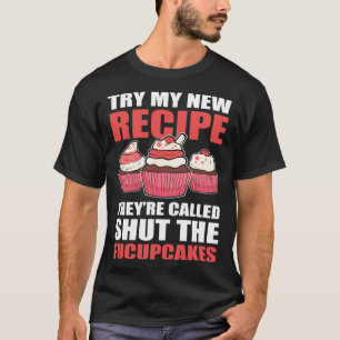 Try My New Recipe They re Called Shut The Fucupcak T-Shirt