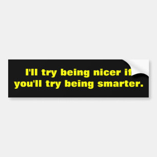 Try to be nicer bumper sticker