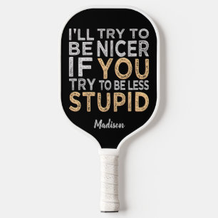 Try To Be Nicer custom name Pickleball Paddle