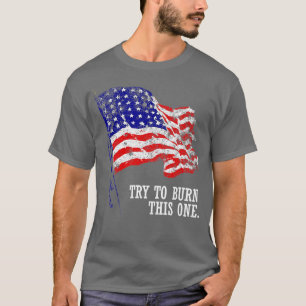 Try to burn this American Flag  Distressed Patriot T-Shirt