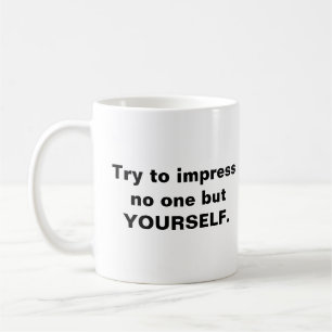 Try To Impress No One But Yourself Coffee Mug