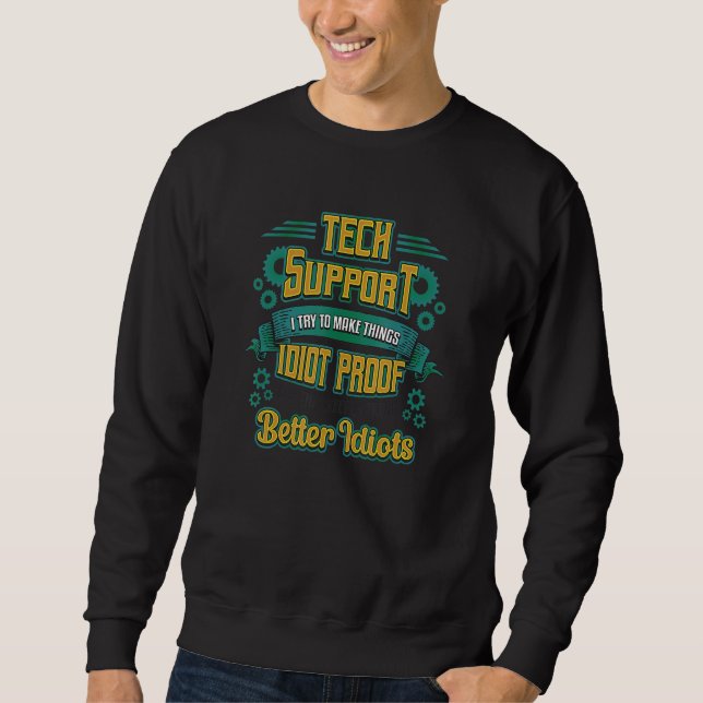 Try To Make Things Idiot Proof Tech Support 3 Sweatshirt (Front)