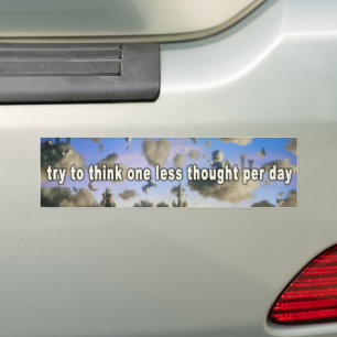 Try to Think One Less Thought Per Day Bumper Sticker