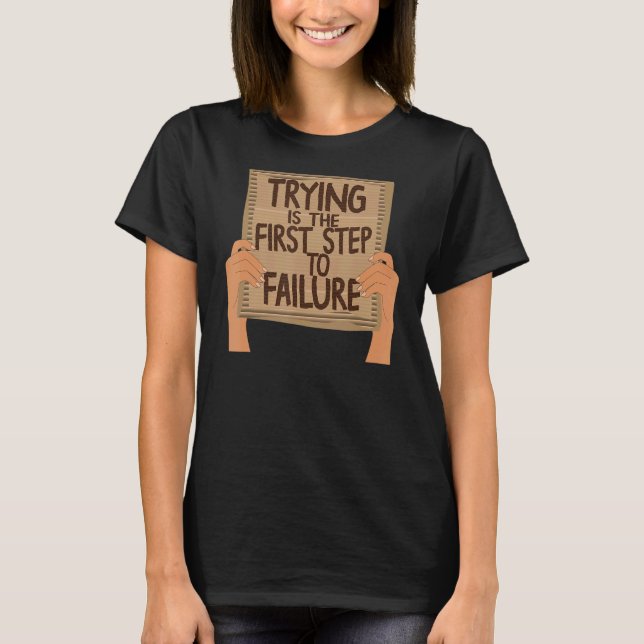 Trying Is The First Step To Failure Sarcastic Card T-Shirt (Front)