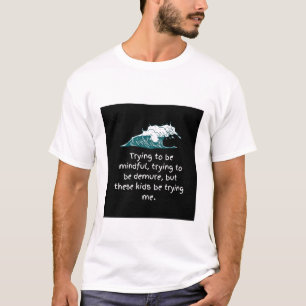 Trying to be mindful Shirt