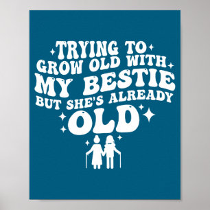 Trying to grow old with my bestie but she's old  poster