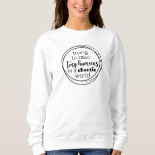 Trying to Raise Tiny Humans Sweatshirt