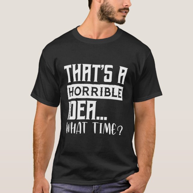 T'S A Horrible W Time T-Shirt (Front)