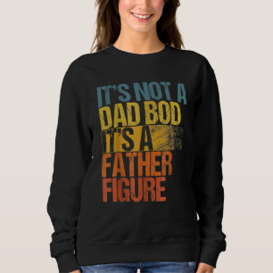 T's Not A Dad Bod It's A Father Figure Sweatshirt