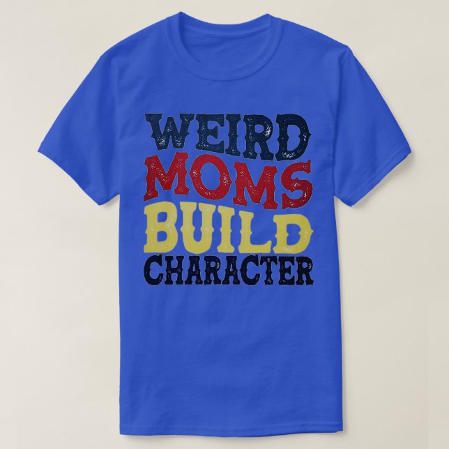 Tshirt weird moms build character (Design Front)