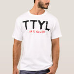 TTYL T-Shirt<br><div class="desc">for light shirts only.</div>