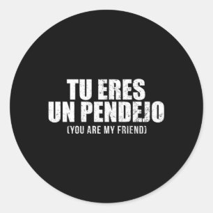 Tu Eres Un Pendejo You Are My Friend Latino Classic Round Sticker