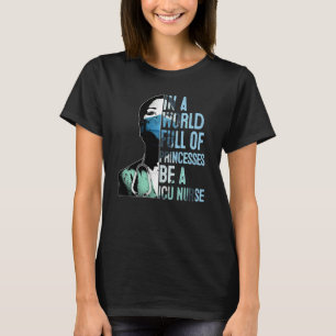 Tu In A World Full Of Princesses Be A Icu Nurse Gi T-Shirt
