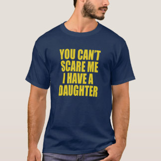 Tu ne peux pas m'effrayer, j'ai une fille T-Shirt 