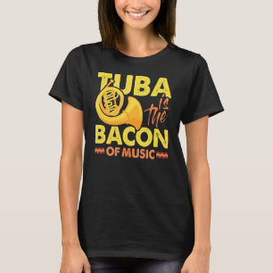 Tuba Player Musician Tuba Is The Bacon Of Music T-Shirt